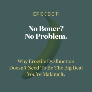 No Boner? No Problem. Why Erectile Dysfunction Doesn’t Need To Be The Big Deal You’re Making It.