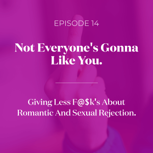 Not Everyone's Gonna Like You. Giving Less F@$k's About Romantic And Sexual Rejection.