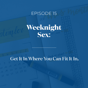 Weeknight Sex: Get It In Where You Can Fit It In.