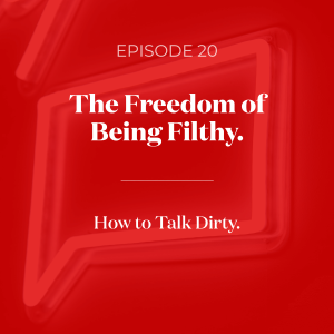 The Freedom of Being Filthy. How to Talk Dirty.  