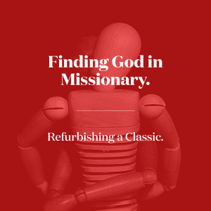 Finding God in Missionary. Refurbishing an old Classic.