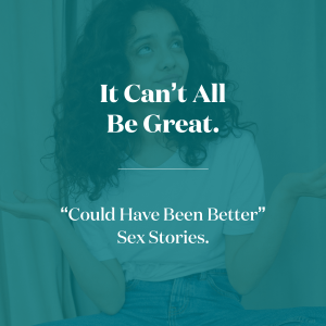 It Can't All Be Great. "Could Have Been Better Sex Stories."