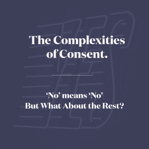 The Complexities of Consent. 'No' means 'No' But What About the Rest?