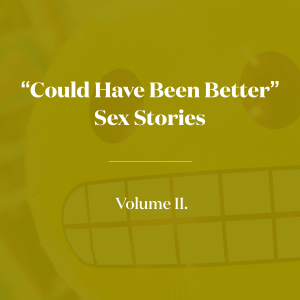 It Can't All Be Great! "Could Have Been Better" Sex Stories Volume II