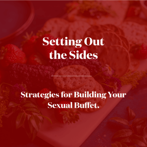 Setting Out the Sides. Strategies for Building Your Sexual Buffet