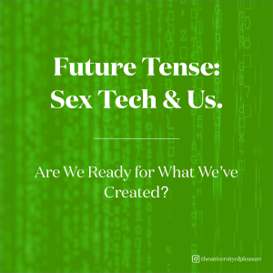 Future Tense: Sex Tech & Us. Are We Ready for What We‘ve Created?