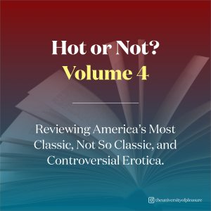 Hot or Not? Volume 4! Reviewing America‘s Most Classic, Not So Classic, and Controversial Erotica.