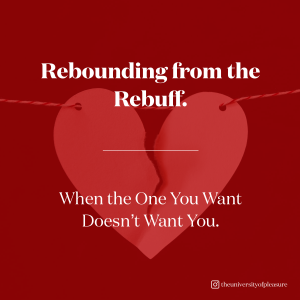 Rebounding from the Rebuff. When the One You Want Doesn’t Want You.