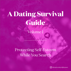 A Dating Survival Guide Volume 1: Protecting Self-Esteem WhileYou Search