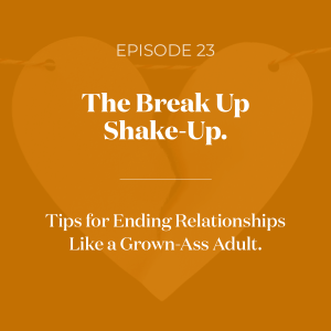 The Break Up Shake-Up. Tips for Ending Relationships Like a Grown Ass Adult.