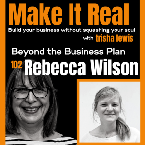 #102: Beyond The Business Plan. With Rebecca Wilson