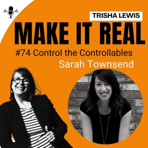 #74: Control the Controllables. With Sarah Townsend
