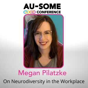 Megan Pilatzke: Neurodiversity in the Workplace (from Au-Some Conference 2022)