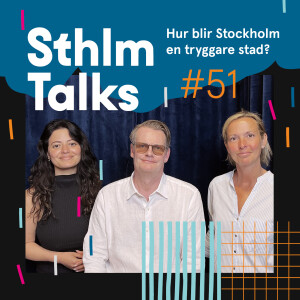 Sthlm Talks #51 – Hur blir Stockholm en tryggare stad?