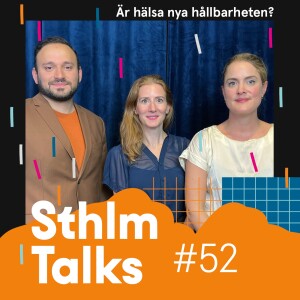 Sthlm Talks #52 – Är hälsa nya hållbarheten?