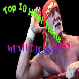 Top 10 wrestling HEEL turns