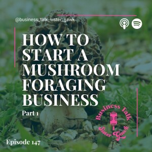 #147: P1 How to Start a Mushroom and Foraging Business
