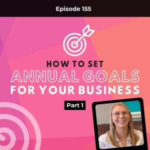 #155: P1 How to Set Annual Goals for Your Business