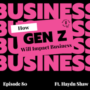 #80: How Gen Z Will Impact Business