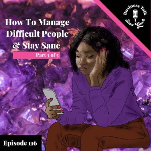 #116: Part 3 - How to Manage Difficult People & Stay Sane