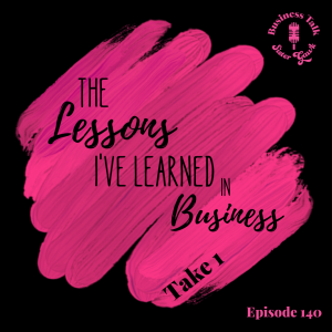 #140: The Lessons I’ve Learned in Business - Take 1