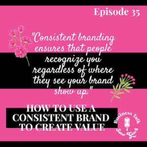 #35: How to Use a Consistent Brand to Create Value