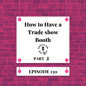 #130: Part 2 - How to Have a Trade Show Booth