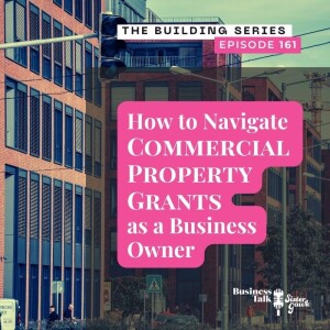 #161: How to Navigate Commercial Property Grants as a Business Owner
