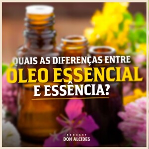 Quais as diferenças entre óleo essencial e essência?