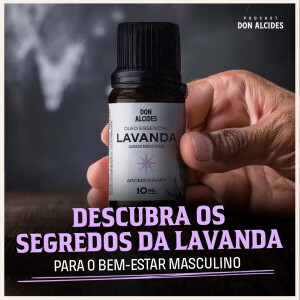 Descubra os segredos do Óleo Essencial de Lavanda para o bem-estar masculino!