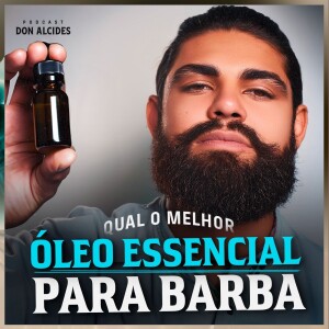 Qual o melhor óleo essencial para barba?