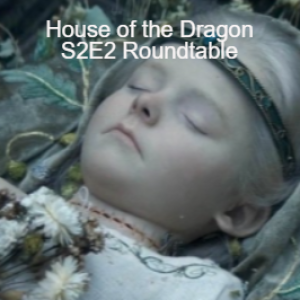 CYDIB House of the Dragon S2E2 Roundtable