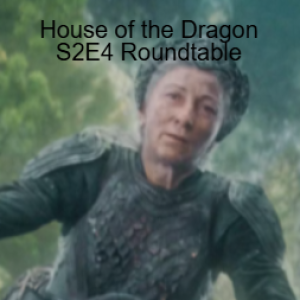 CYDIB: House of the Dragon S2E4 Roundtable
