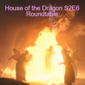 CYDIB: House of the Dragon S2E6_Roundtable
