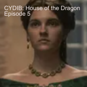 CYDIB: House of the Dragon Episode 5