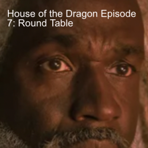 CYDIB: House of the Dragon Episode 7: Round Table