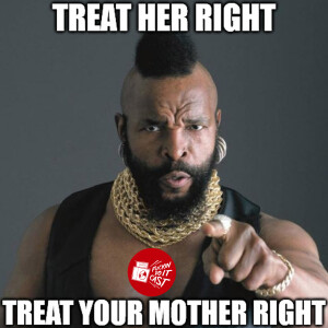 Treat Your Mother Right