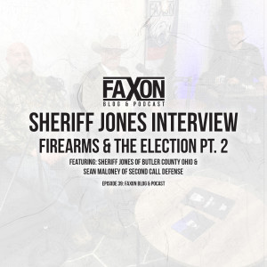 Sheriff Jones Interview - Firearms & The Election Pt. 2 | Episode 39: Faxon Blog & Podcast