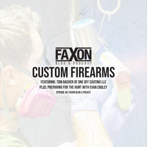 Custom Firearms & Hunting Prep | Episode 46: Faxon Blog & Podcast