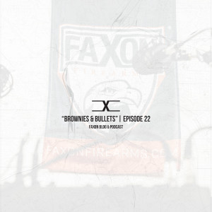 Brownies & Bullets | Episode 22: Faxon Blog & Podcast