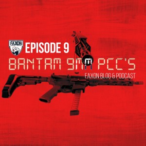 Bantam 9mm PCC's | Episode 9: Faxon Blog & Podcast