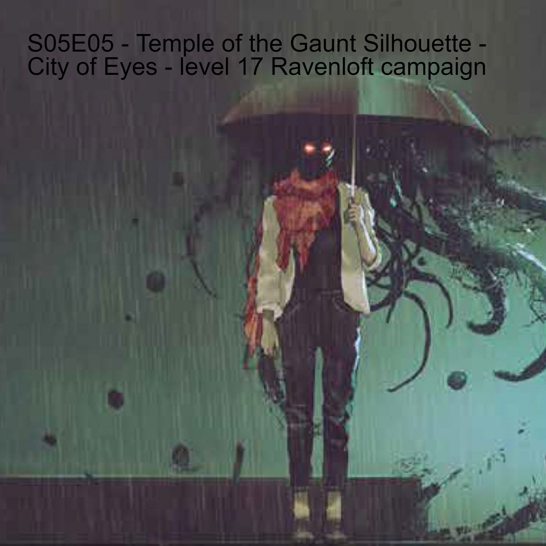 S05E05 - Temple of the Gaunt Silhouette - City of Eyes - level 17 Ravenloft campaign