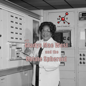 #177 - Gladys Mae West and the Oblate Spheroid
