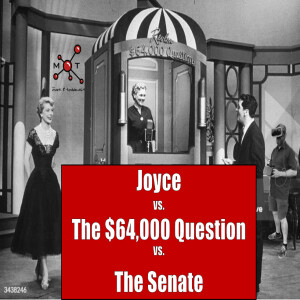 Joyce vs. The $64,000 Question vs. the Senate