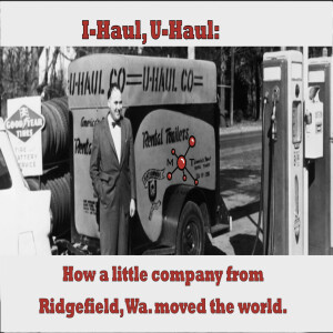 I-Haul, U-Haul: How a little company from Ridgefield, Washington moved the world.