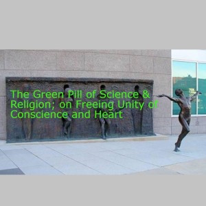 The Green Pill of Science & Religion; on Freeing Unity of Conscience and Heart