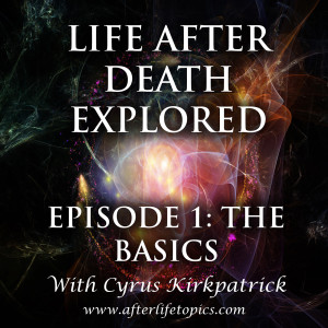 Life After Death Explored Episode 1: The Basics