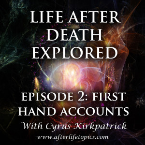 Life After Death Explored Episode 2: First Hand Accounts