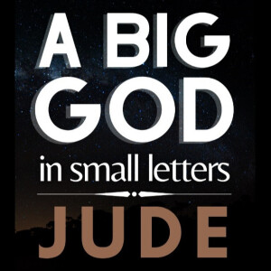 A Big God in Small Letters: Fight for the Faith - Jude 3-19
