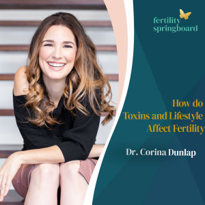 Dr. Corina Dunlap - How do Toxins and Lifestyle Affect Fertility